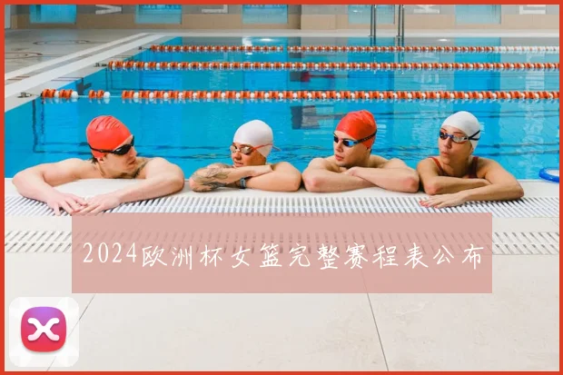 2024欧洲杯女篮完整赛程表公布