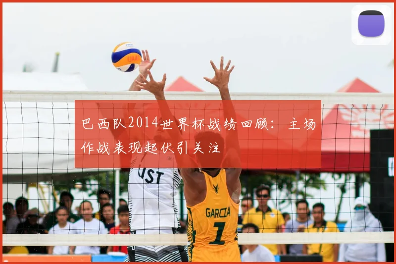 巴西队2014世界杯战绩回顾：主场作战表现起伏引关注