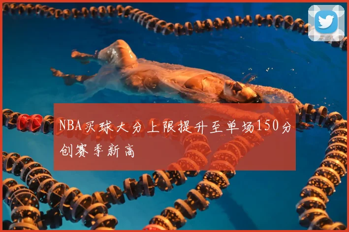NBA买球大分上限提升至单场150分创赛季新高