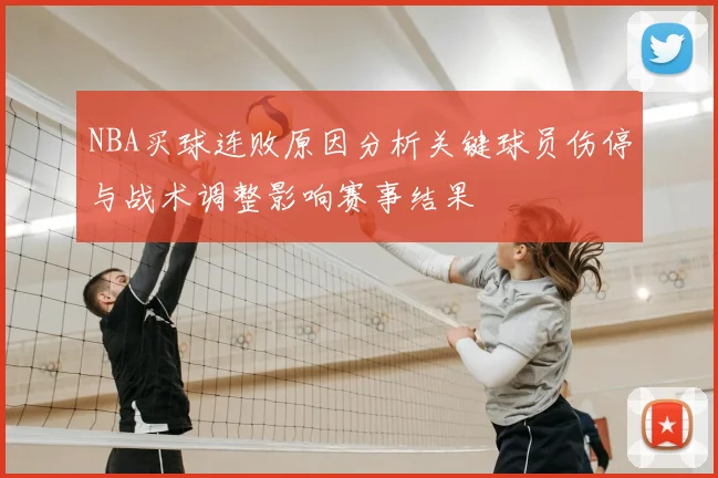 NBA买球连败原因分析关键球员伤停与战术调整影响赛事结果