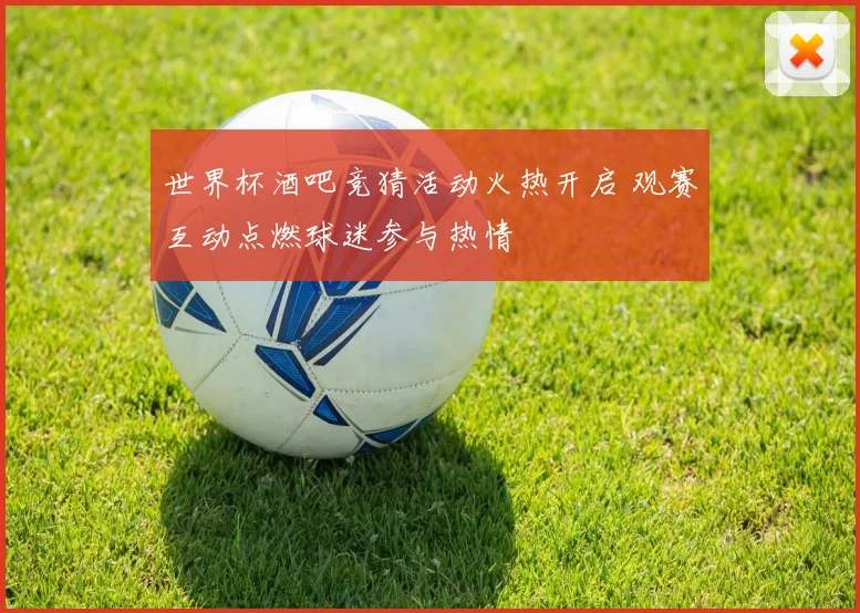 世界杯酒吧竞猜活动火热开启 观赛互动点燃球迷参与热情