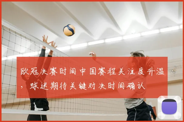 欧冠决赛时间中国赛程关注度升温,球迷期待关键对决时间确认