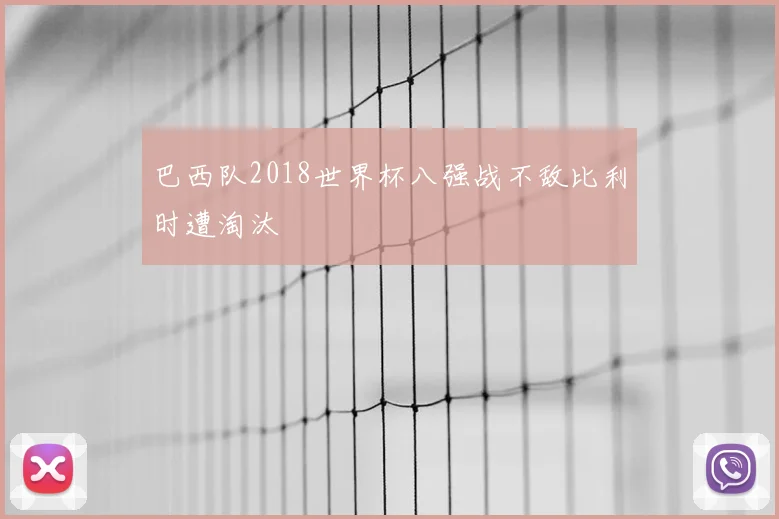 巴西队2018世界杯八强战不敌比利时遭淘汰