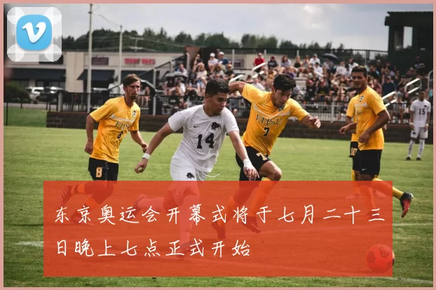 东京奥运会开幕式将于七月二十三日晚上七点正式开始