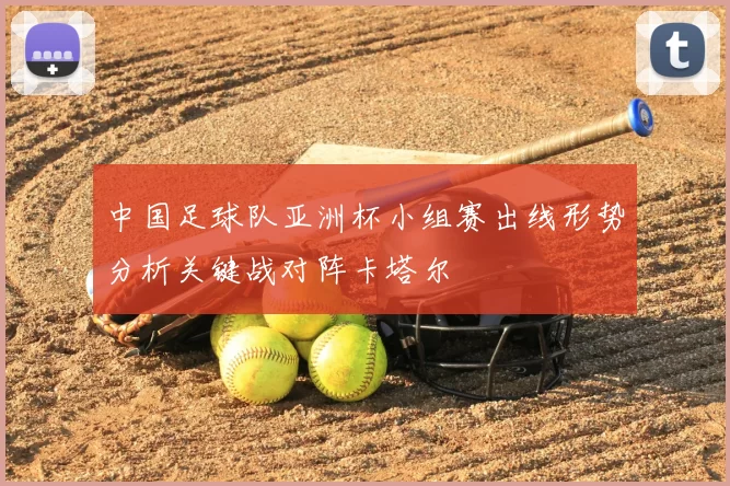 中国足球队亚洲杯小组赛出线形势分析关键战对阵卡塔尔