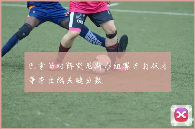 巴拿马对阵突尼斯小组赛开打双方争夺出线关键分数