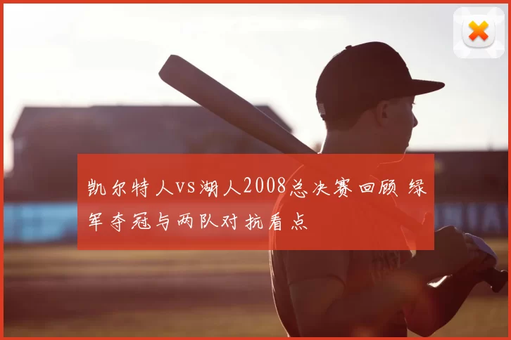 凯尔特人vs湖人2008总决赛回顾 绿军夺冠与两队对抗看点